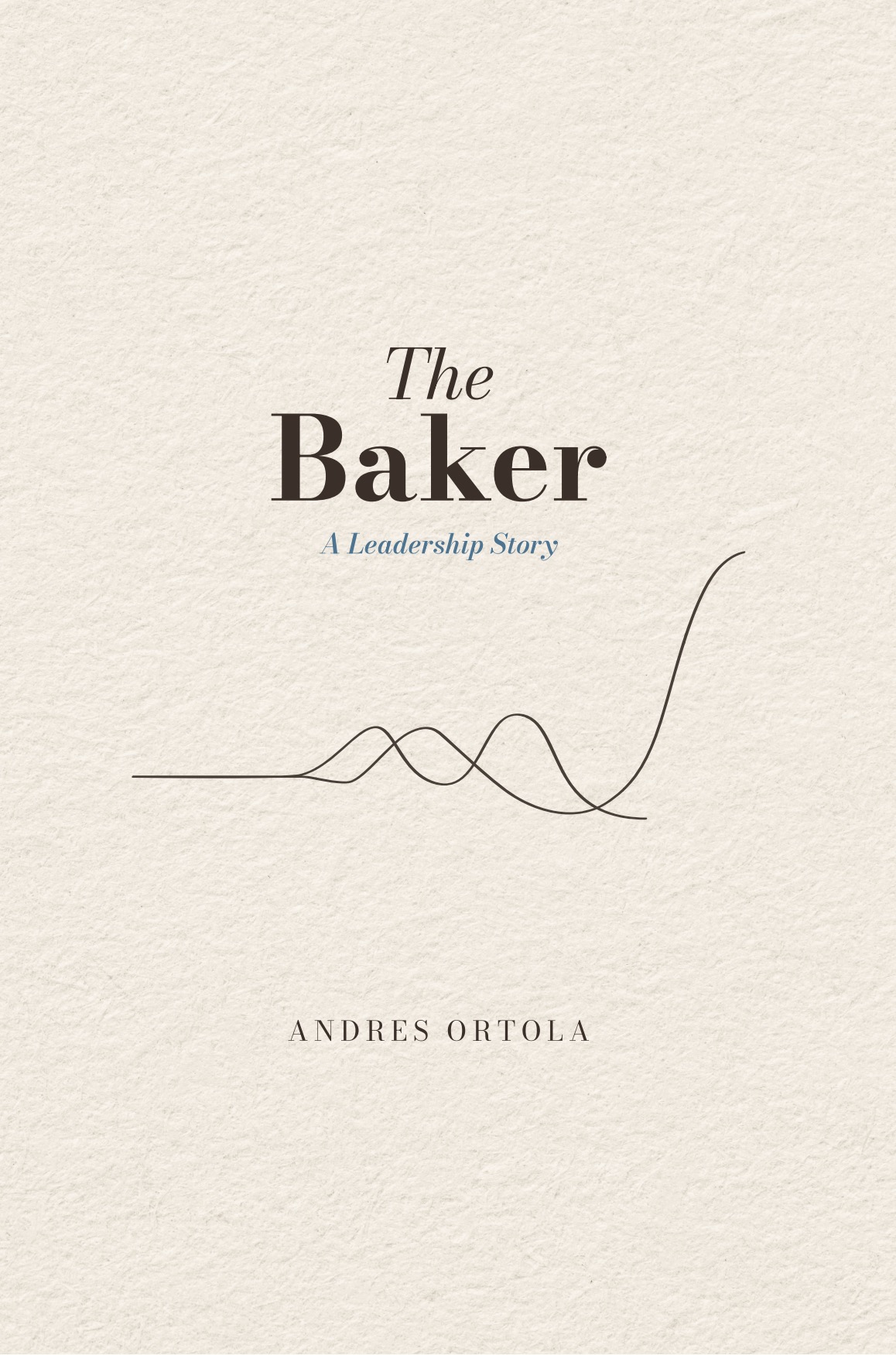 The Baker — A Leadership Story by Andres Ortola